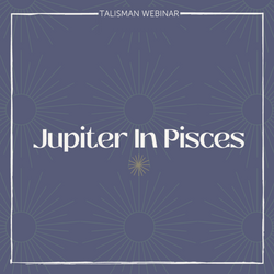 Jupiter in Pisces Talisman Webinar